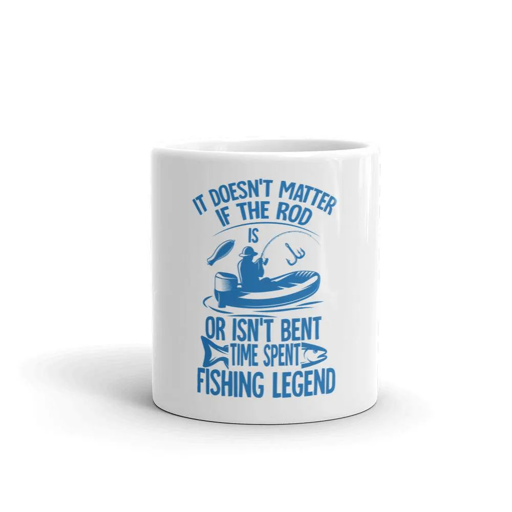 It doesn’t matter if the rod or isn’t bent time spent fishing legend Mug