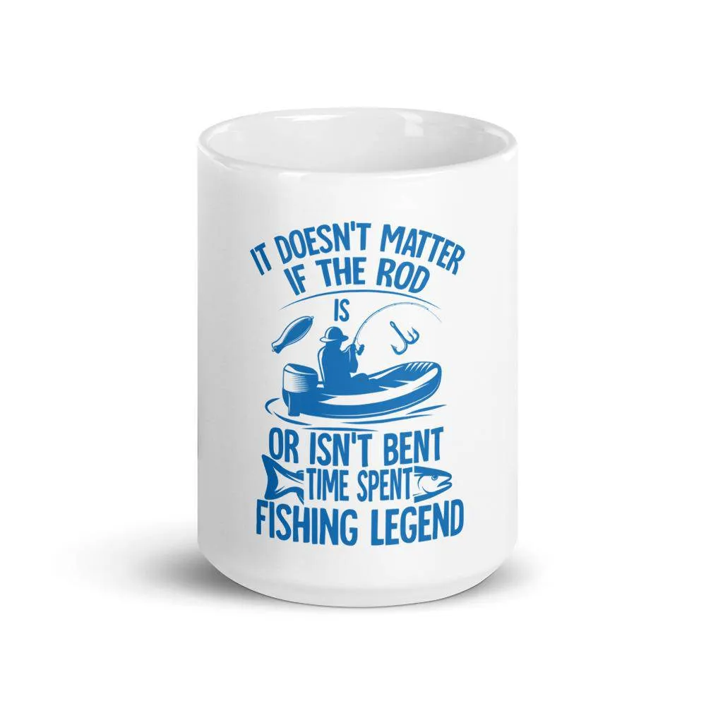 It doesn’t matter if the rod or isn’t bent time spent fishing legend Mug